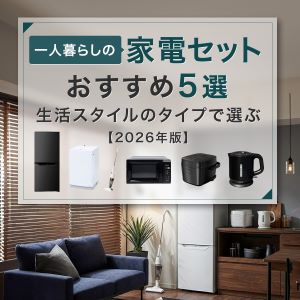 一人暮らしの家電セットおすすめ５選！生活スタイルのタイプ別で選ぶ