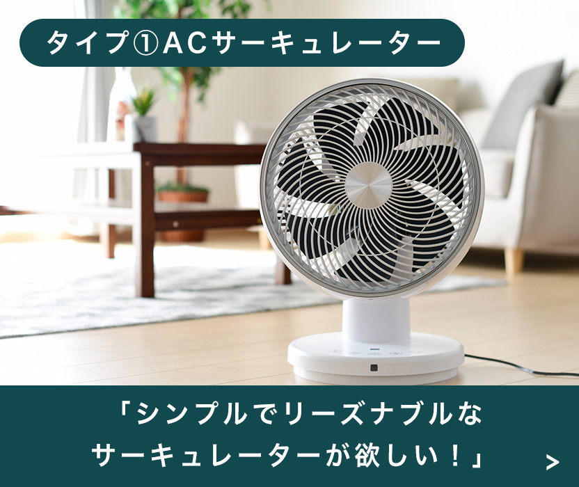 タイプ 01 「シンプルでリーズナブルなサーキュレーターが欲しい！」