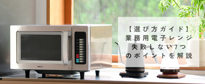 【選び方ガイド】業務用電子レンジ 失敗しない7つのポイントを解説