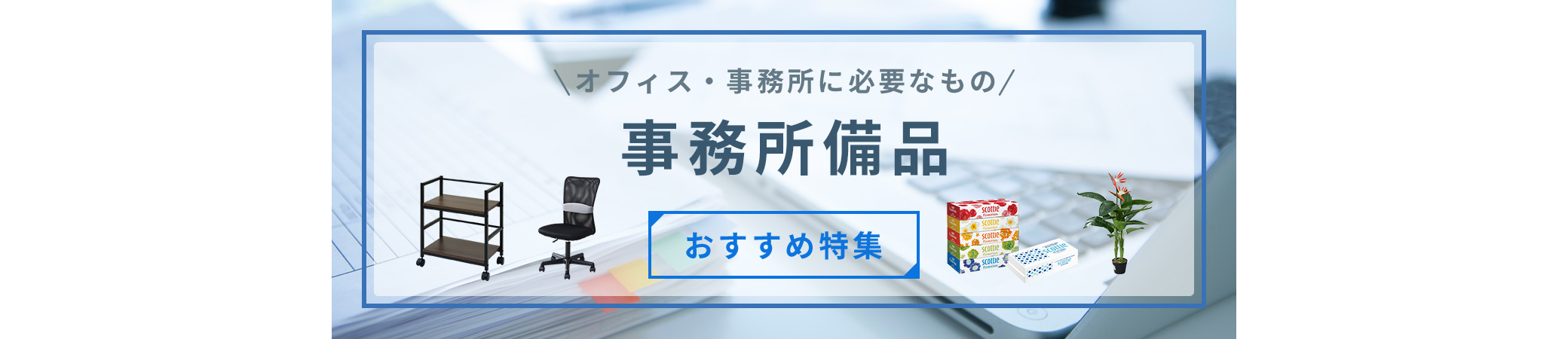 【2024年最新版】オフィス、事務所に必要なもの！事務所備品おすすめ特集