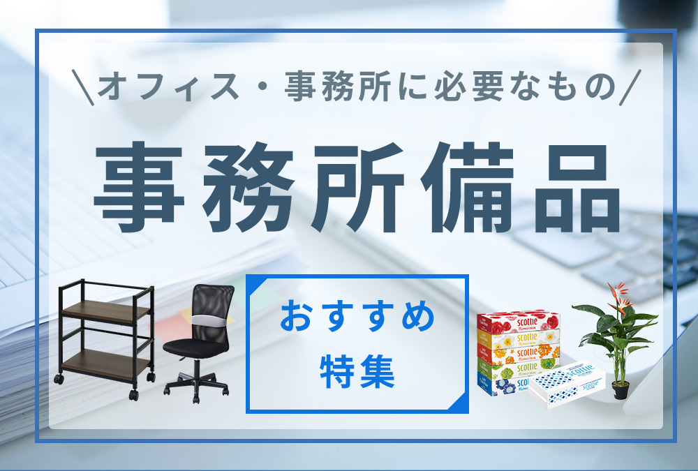 【2024年最新版】オフィス、事務所に必要なもの！事務所備品おすすめ特集