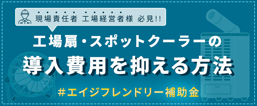 【エイジフレンドリー補助金を活用】工場扇・スポットクーラーの導入費用を抑える方法!